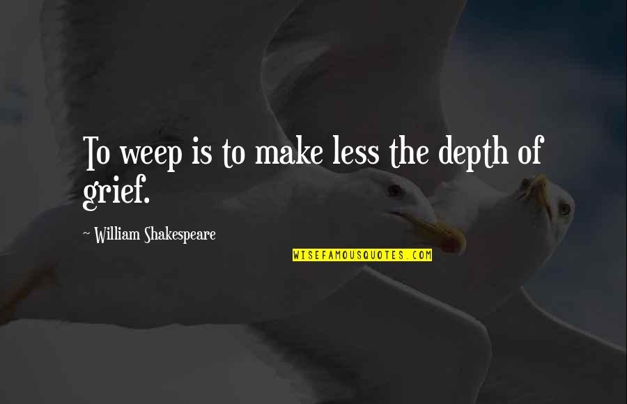 Marian Consecration Quotes By William Shakespeare: To weep is to make less the depth