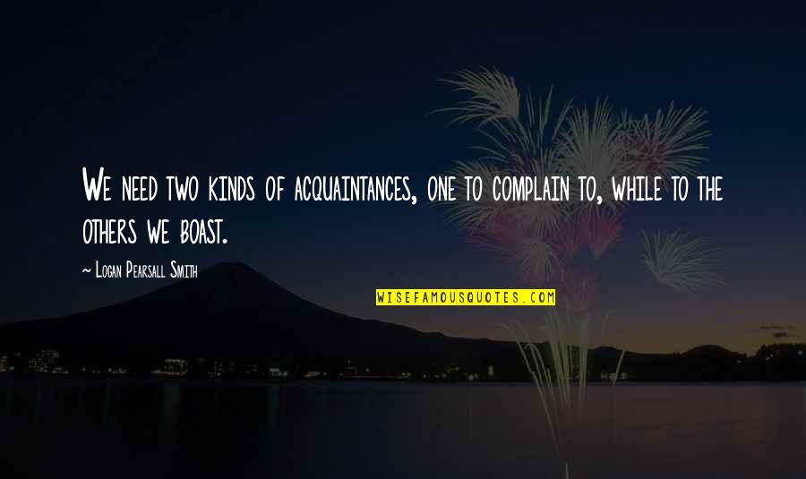 Marian Drew Quotes By Logan Pearsall Smith: We need two kinds of acquaintances, one to Marian Drew Quotes By Logan Pearsall Smith: We need two kinds of acquaintances, one to