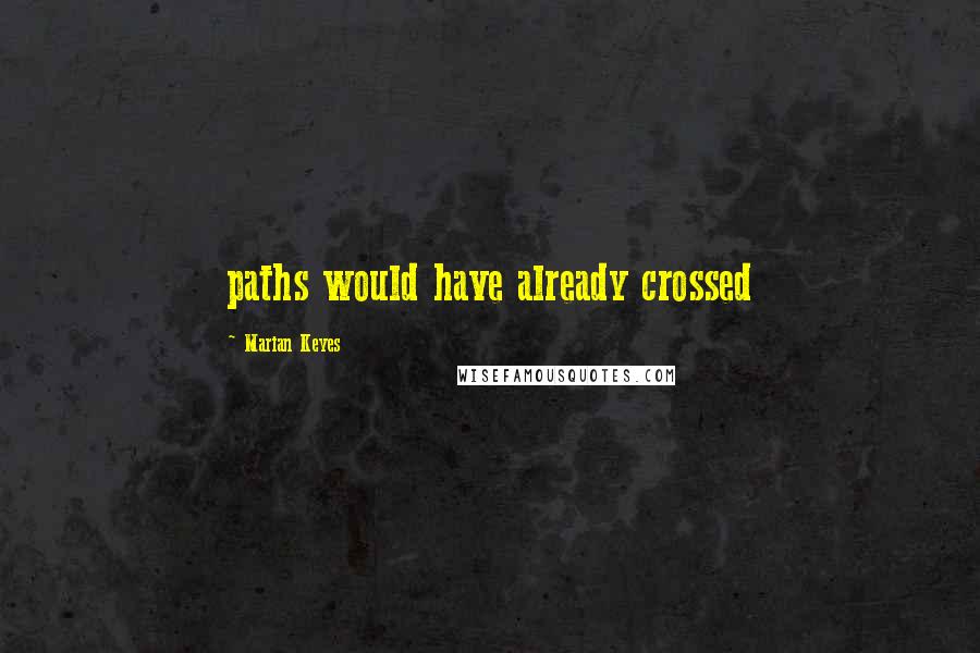 Marian Keyes quotes: paths would have already crossed