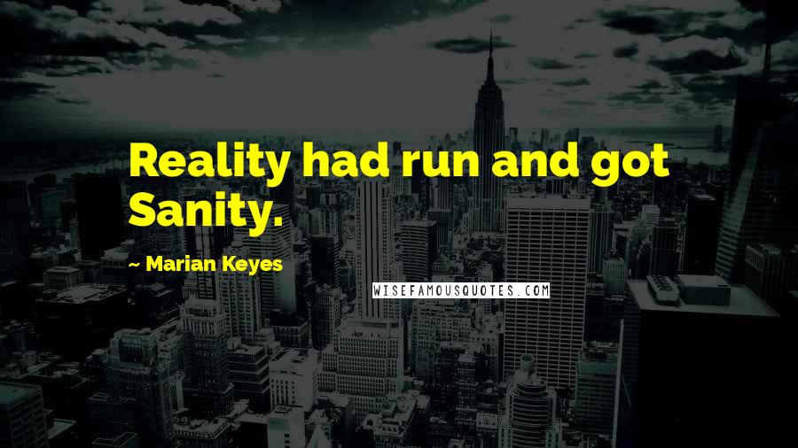 Marian Keyes quotes: Reality had run and got Sanity.