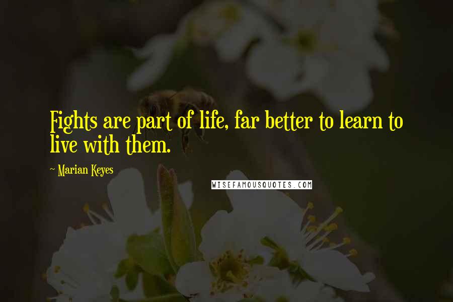 Marian Keyes quotes: Fights are part of life, far better to learn to live with them.
