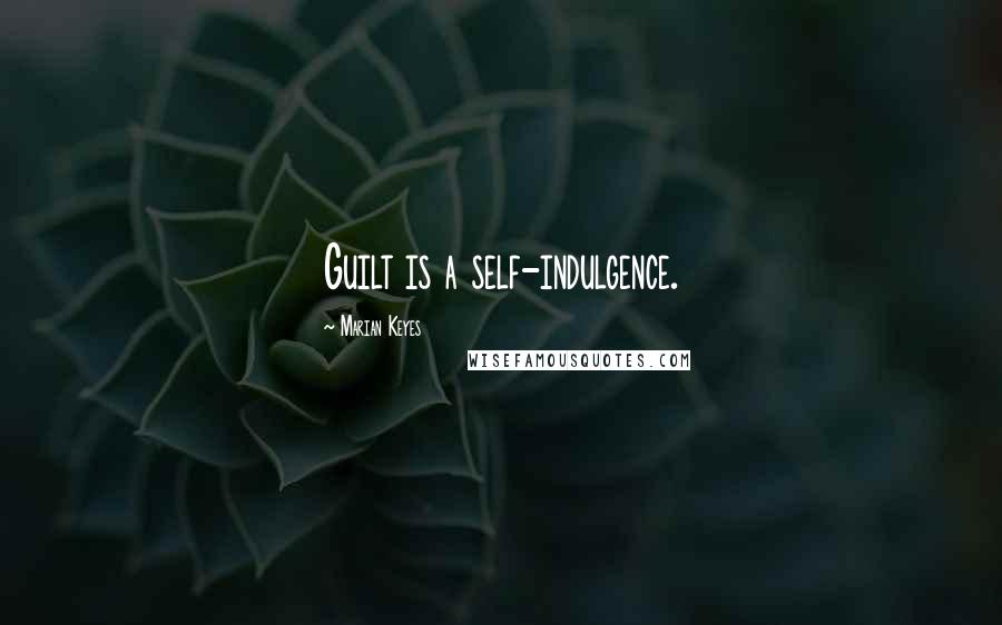 Marian Keyes quotes: Guilt is a self-indulgence.