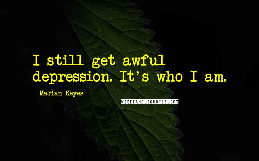 Marian Keyes quotes: I still get awful depression. It's who I am.