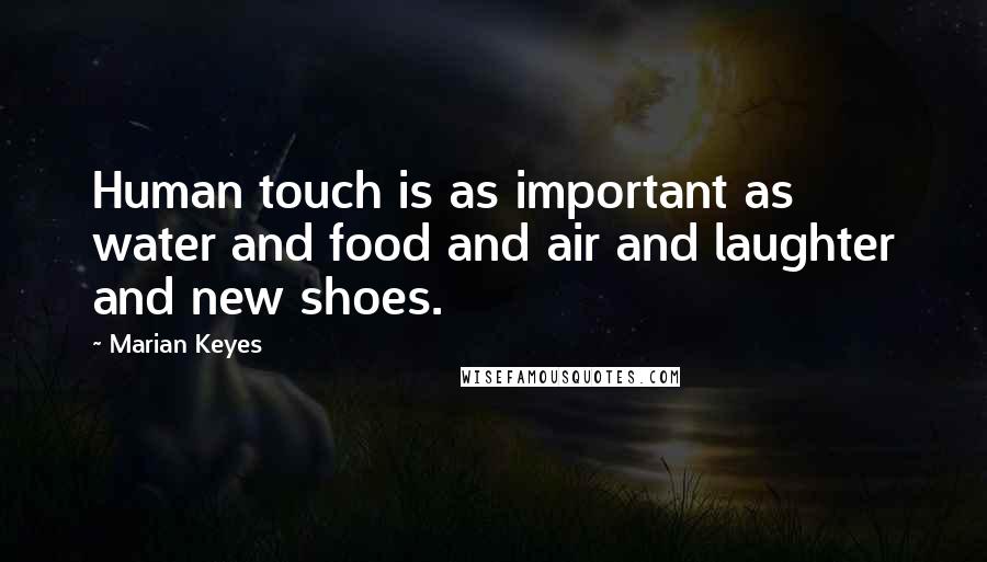 Marian Keyes quotes: Human touch is as important as water and food and air and laughter and new shoes.