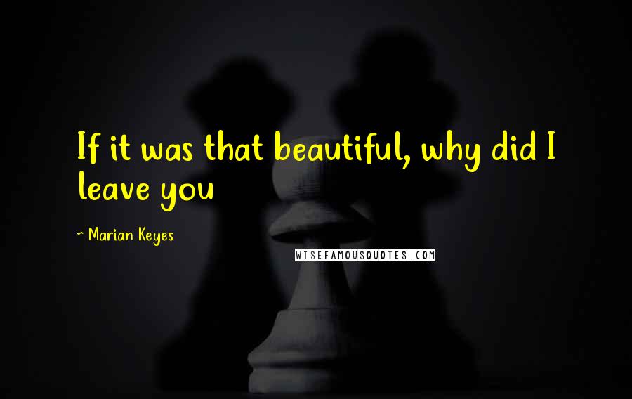 Marian Keyes quotes: If it was that beautiful, why did I leave you