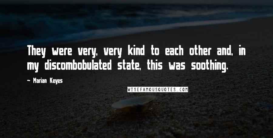 Marian Keyes quotes: They were very, very kind to each other and, in my discombobulated state, this was soothing.