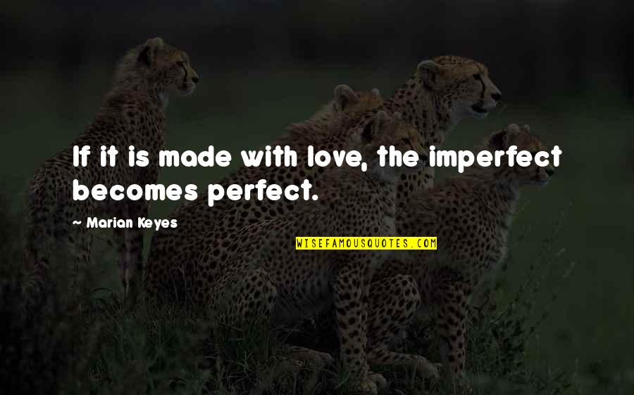 Marian Keyes Quotes By Marian Keyes: If it is made with love, the imperfect