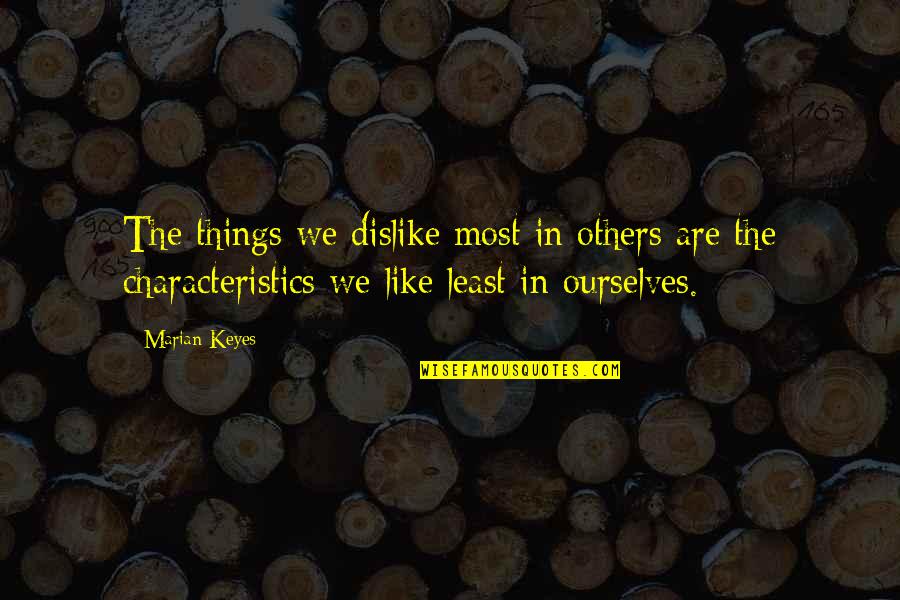 Marian Keyes Quotes By Marian Keyes: The things we dislike most in others are