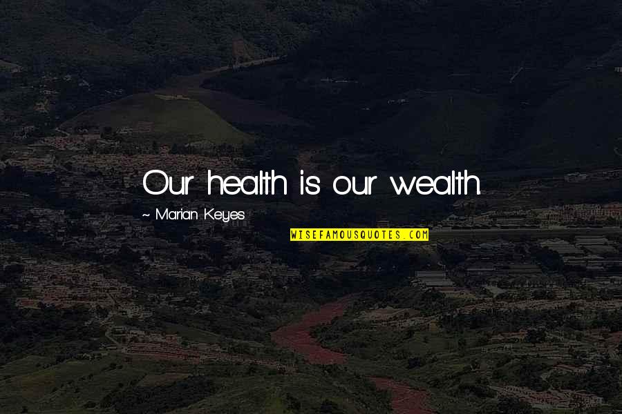 Marian Keyes Quotes By Marian Keyes: Our health is our wealth.
