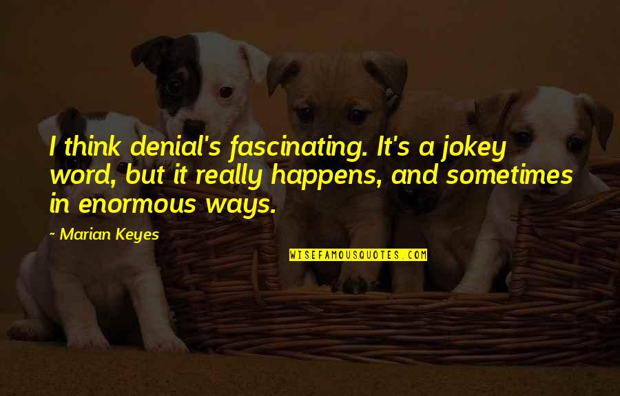 Marian Keyes Quotes By Marian Keyes: I think denial's fascinating. It's a jokey word,