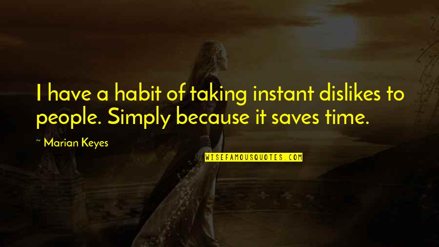 Marian Keyes Quotes By Marian Keyes: I have a habit of taking instant dislikes