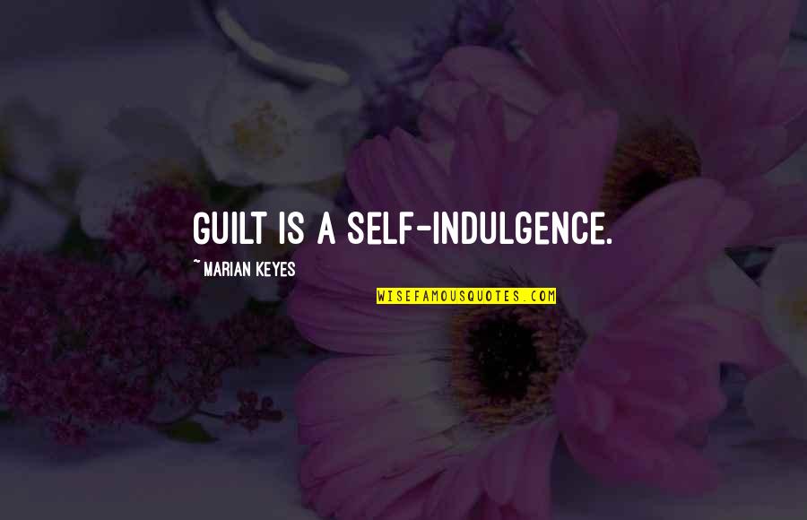 Marian Keyes Quotes By Marian Keyes: Guilt is a self-indulgence.