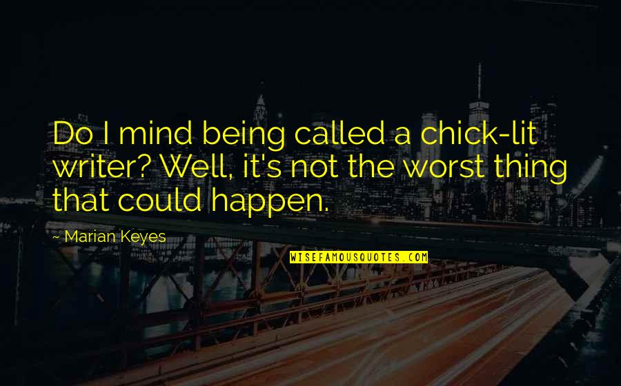 Marian Keyes Quotes By Marian Keyes: Do I mind being called a chick-lit writer?