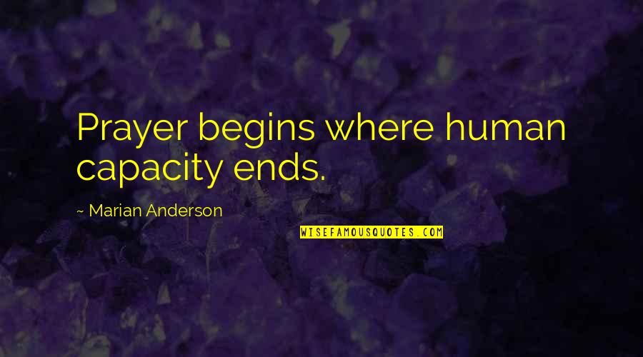 Marian Marian Quotes By Marian Anderson: Prayer begins where human capacity ends. Marian Marian Quotes By Marian Anderson: Prayer begins where human capacity ends.