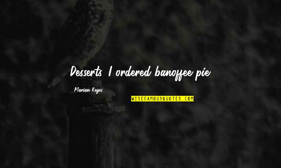 Marian Marian Quotes By Marian Keyes: Desserts. I ordered banoffee pie. Marian Marian Quotes By Marian Keyes: Desserts. I ordered banoffee pie.