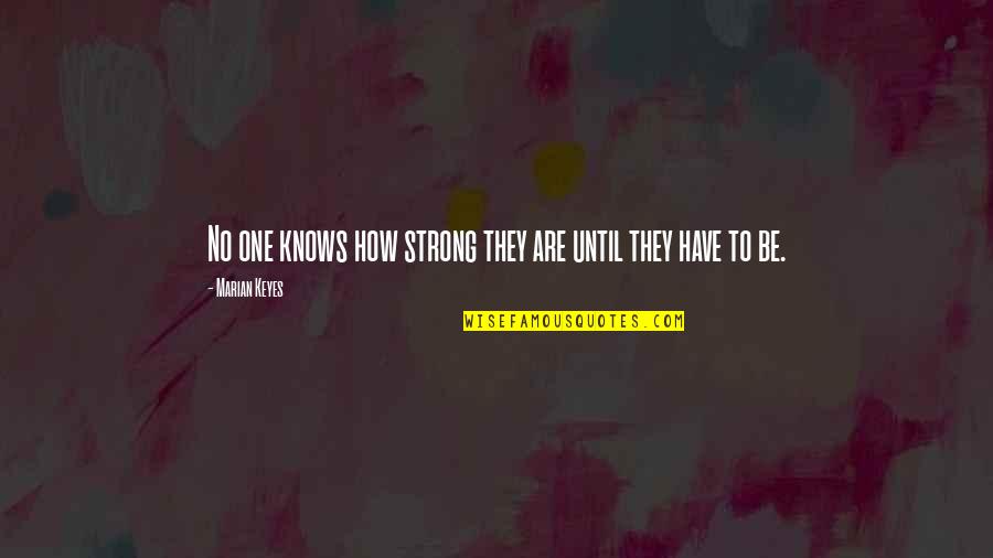 Marian Marian Quotes By Marian Keyes: No one knows how strong they are until Marian Marian Quotes By Marian Keyes: No one knows how strong they are until