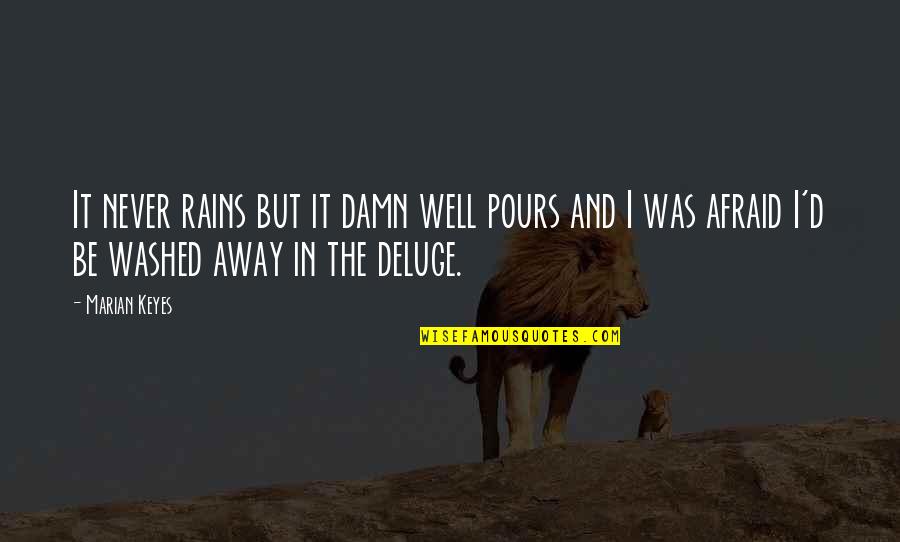 Marian Marian Quotes By Marian Keyes: It never rains but it damn well pours Marian Marian Quotes By Marian Keyes: It never rains but it damn well pours