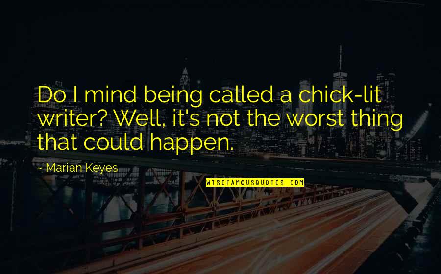 Marian Marian Quotes By Marian Keyes: Do I mind being called a chick-lit writer? Marian Marian Quotes By Marian Keyes: Do I mind being called a chick-lit writer?