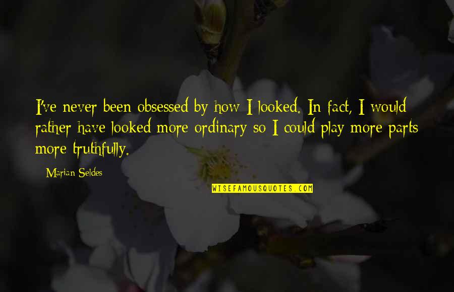 Marian Marian Quotes By Marian Seldes: I've never been obsessed by how I looked. Marian Marian Quotes By Marian Seldes: I've never been obsessed by how I looked.