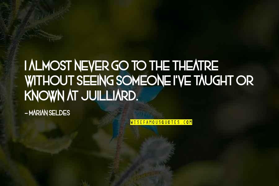 Marian Marian Quotes By Marian Seldes: I almost never go to the theatre without Marian Marian Quotes By Marian Seldes: I almost never go to the theatre without