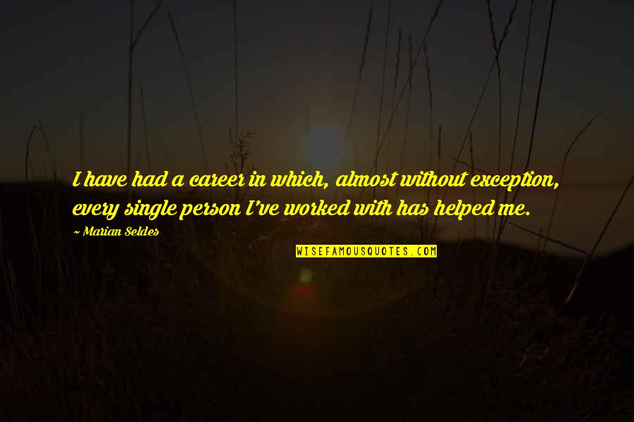 Marian Marian Quotes By Marian Seldes: I have had a career in which, almost Marian Marian Quotes By Marian Seldes: I have had a career in which, almost