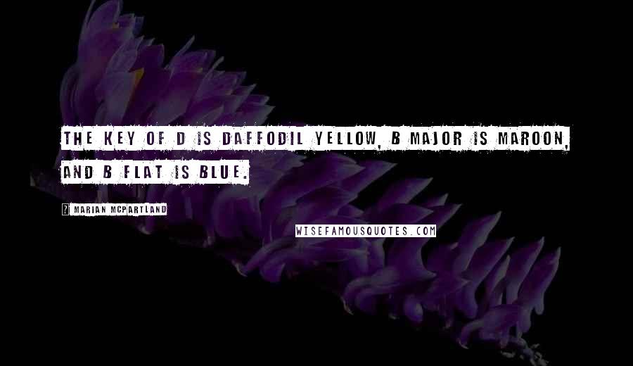 Marian McPartland quotes: The key of D is daffodil yellow, B major is maroon, and B flat is blue.