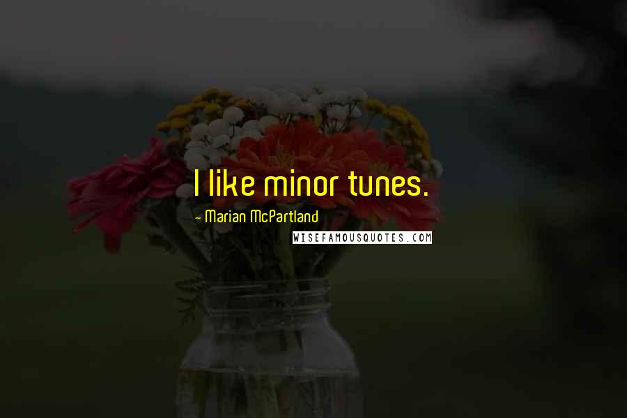 Marian McPartland quotes: I like minor tunes.
