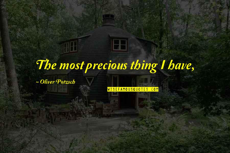 Marian Schwartz Quotes By Oliver Potzsch: The most precious thing I have,