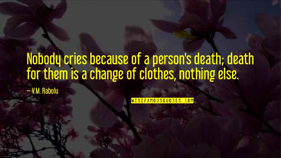 Marian Schwartz Quotes By V.M. Rabolu: Nobody cries because of a person's death; death