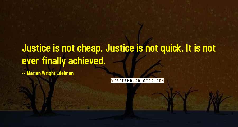 Marian Wright Edelman quotes: Justice is not cheap. Justice is not quick. It is not ever finally achieved.