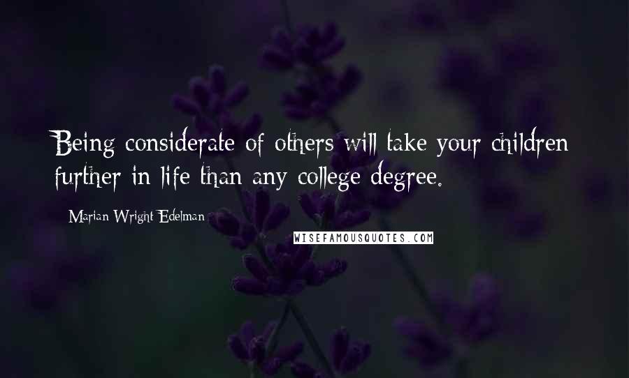 Marian Wright Edelman quotes: Being considerate of others will take your children further in life than any college degree.