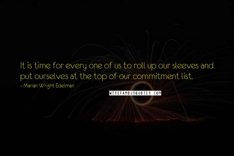 Marian Wright Edelman quotes: It is time for every one of us to roll up our sleeves and put ourselves at the top of our commitment list.