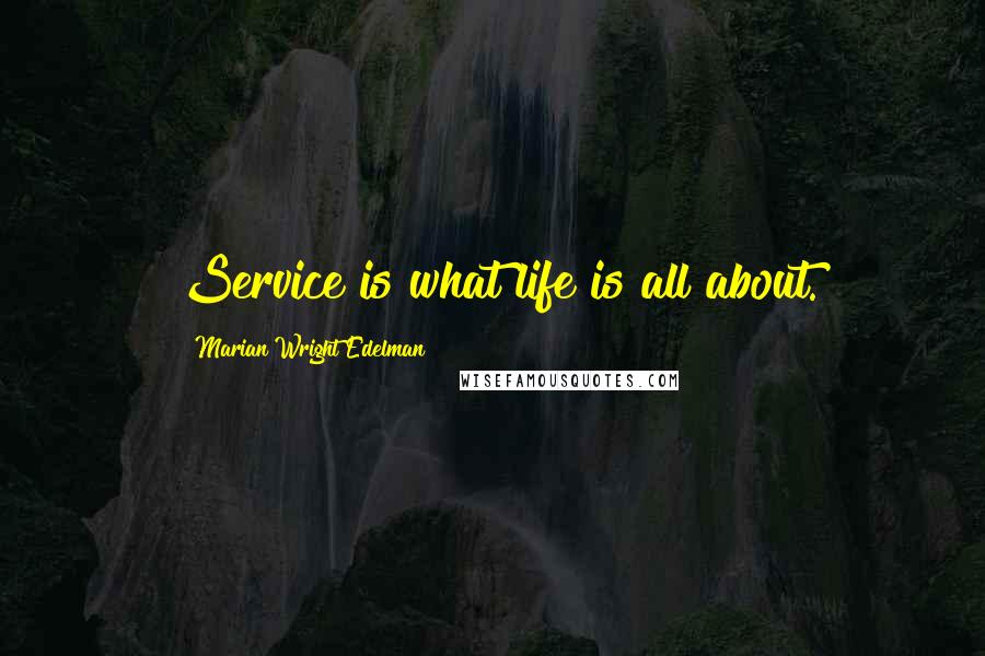 Marian Wright Edelman quotes: Service is what life is all about.