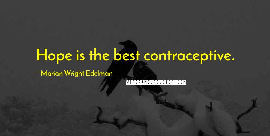 Marian Wright Edelman quotes: Hope is the best contraceptive.