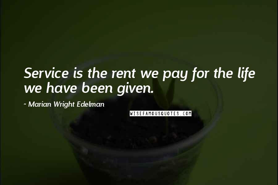 Marian Wright Edelman quotes: Service is the rent we pay for the life we have been given.