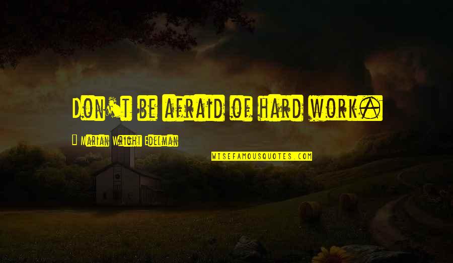 Marian Wright Edelman Quotes By Marian Wright Edelman: Don't be afraid of hard work.