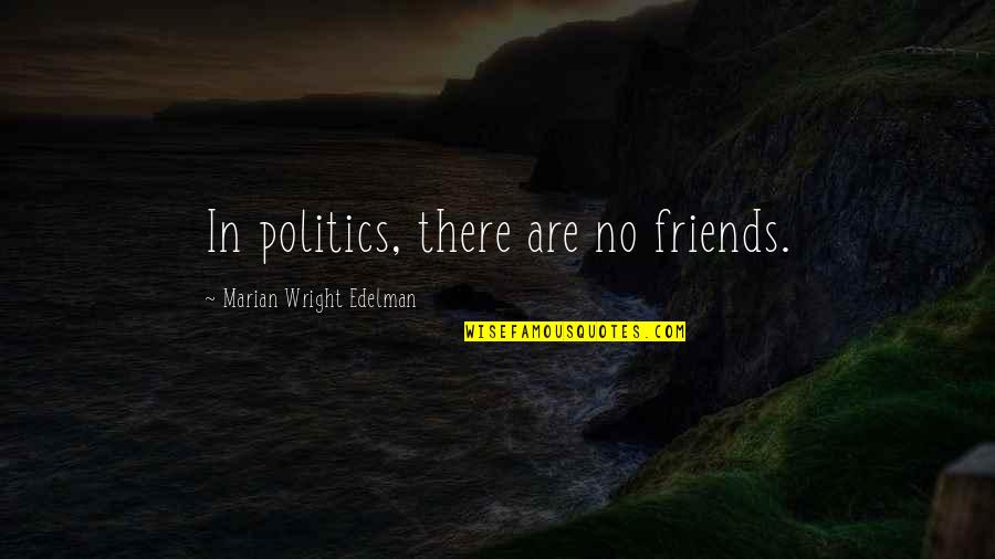 Marian Wright Edelman Quotes By Marian Wright Edelman: In politics, there are no friends.