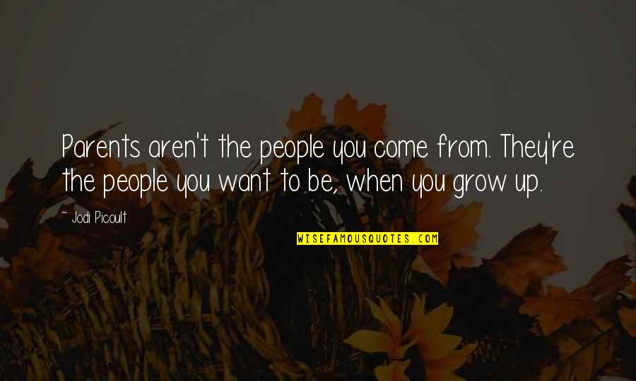 Mariana Atencio Quotes By Jodi Picoult: Parents aren't the people you come from. They're
