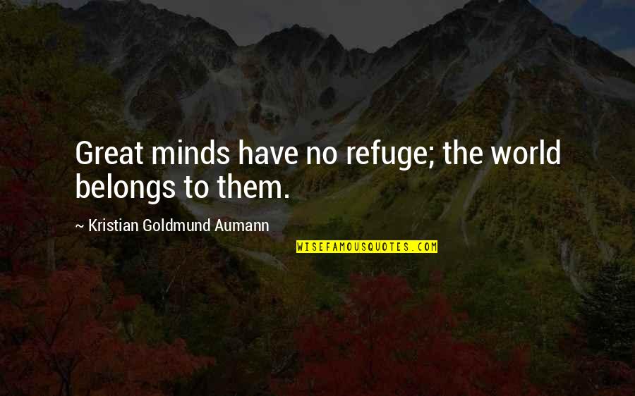 Mariana Bracetti Quotes By Kristian Goldmund Aumann: Great minds have no refuge; the world belongs