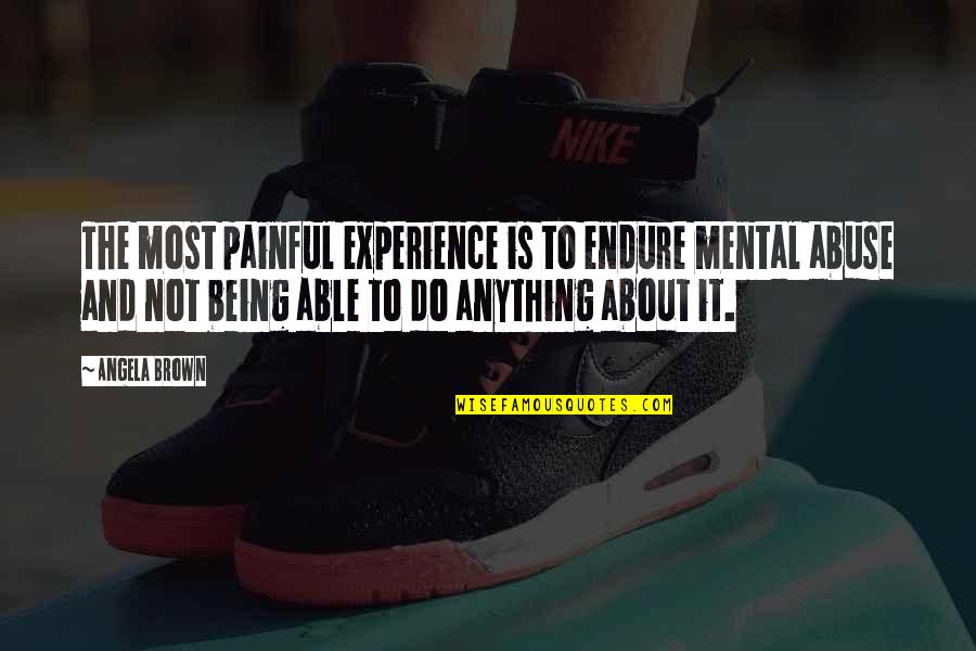 Mariana Enriquez Quotes By Angela Brown: The most painful experience is to endure mental Mariana Enriquez Quotes By Angela Brown: The most painful experience is to endure mental