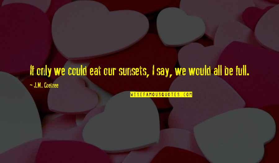 Mariana Enriquez Quotes By J.M. Coetzee: If only we could eat our sunsets, I
