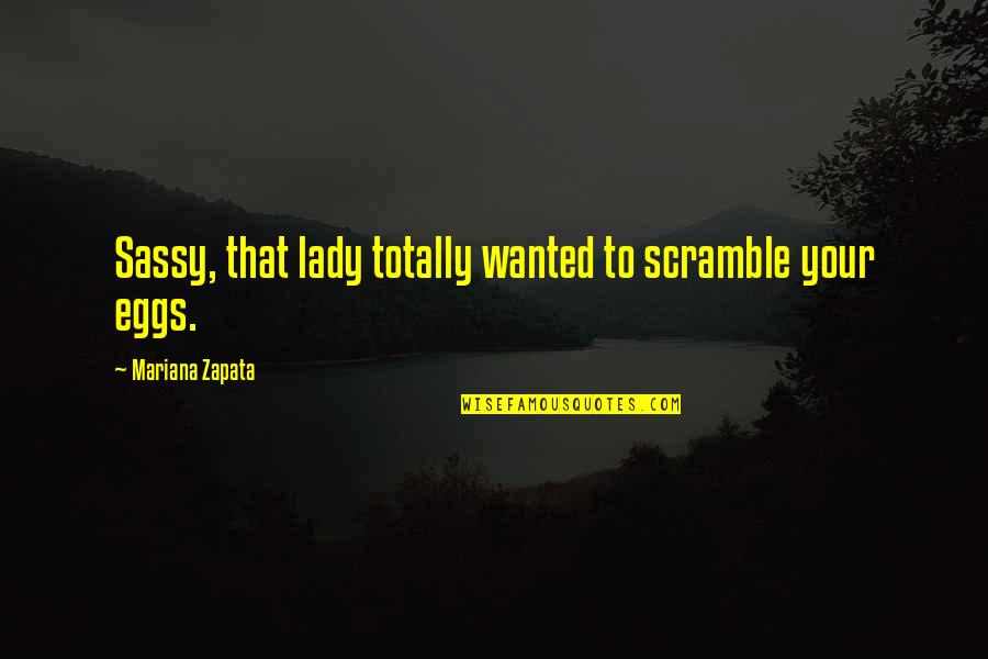 Mariana Quotes By Mariana Zapata: Sassy, that lady totally wanted to scramble your