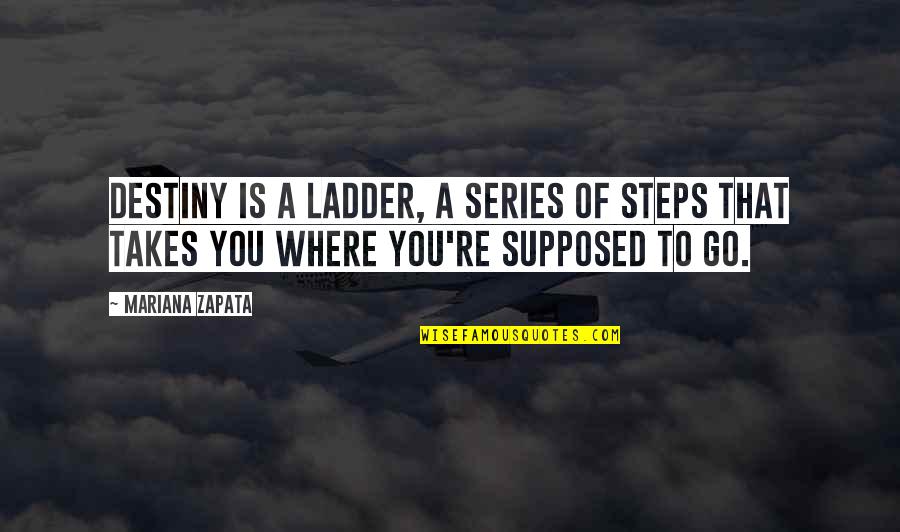 Mariana Quotes By Mariana Zapata: Destiny is a ladder, a series of steps