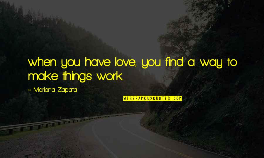Mariana Quotes By Mariana Zapata: when you have love, you find a way