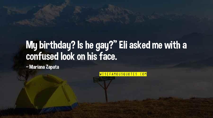 Mariana Quotes By Mariana Zapata: My birthday? Is he gay?" Eli asked me