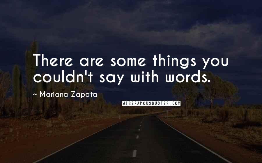 Mariana Zapata quotes: There are some things you couldn't say with words.