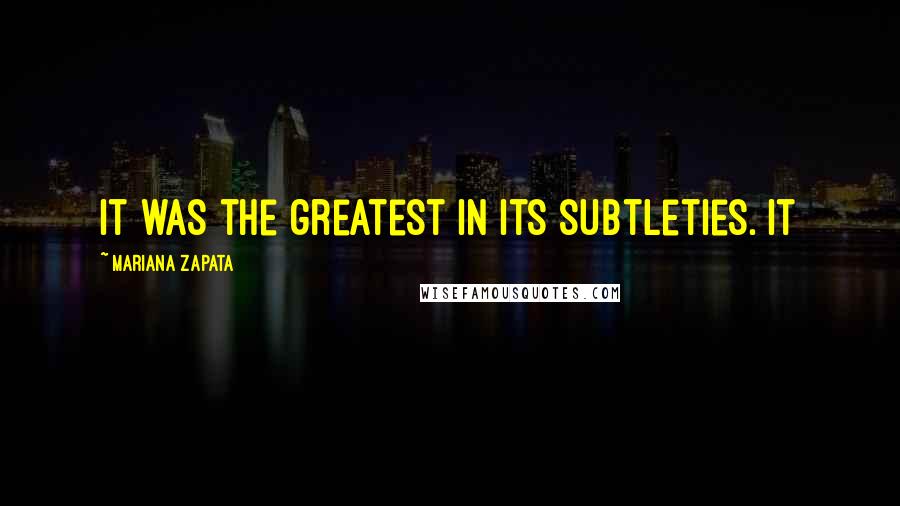 Mariana Zapata quotes: It was the greatest in its subtleties. It
