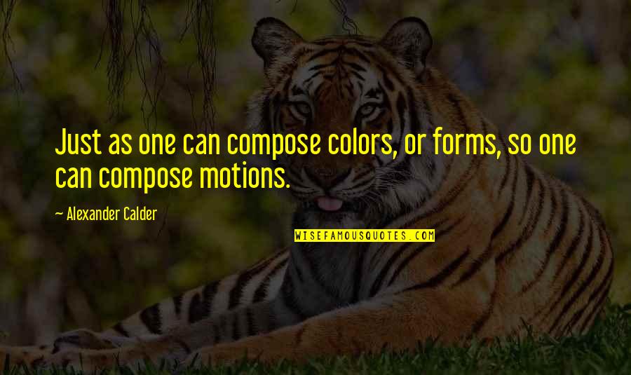 Marianandan Quotes By Alexander Calder: Just as one can compose colors, or forms, Marianandan Quotes By Alexander Calder: Just as one can compose colors, or forms,