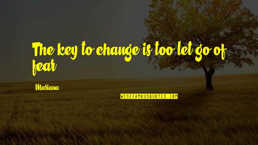 Mariana's Quotes By Mariana: The key to change is too let go