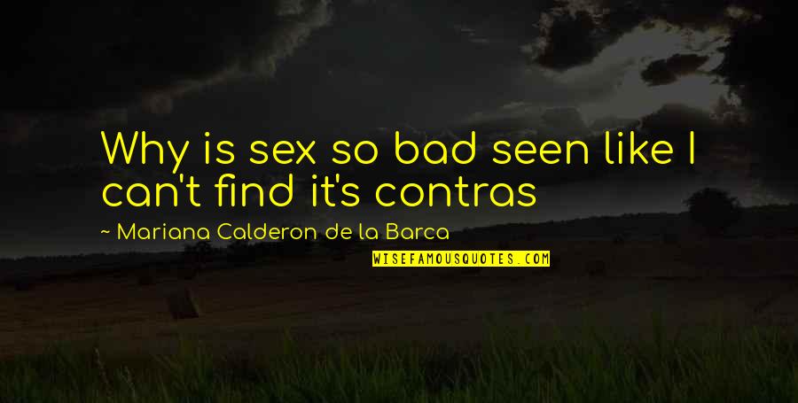 Mariana's Quotes By Mariana Calderon De La Barca: Why is sex so bad seen like I